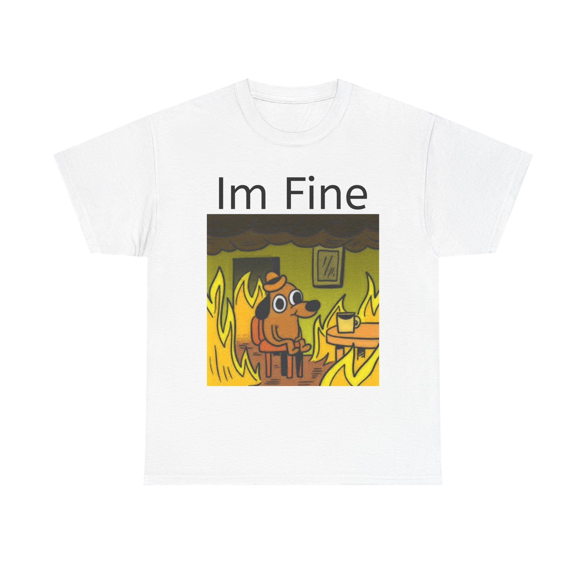 “I’m Fine” Meme T-Shirt — Funny Dog in Burning Room Graphic Tee